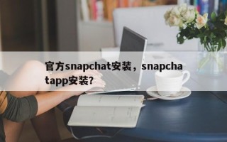 官方snapchat安装，snapchatapp安装？