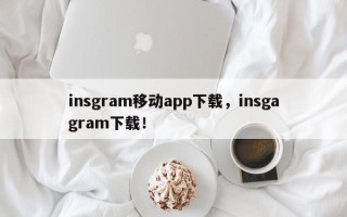 insgram移动app下载，insgagram下载！
